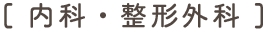 [ 内科・整形外科 ]
